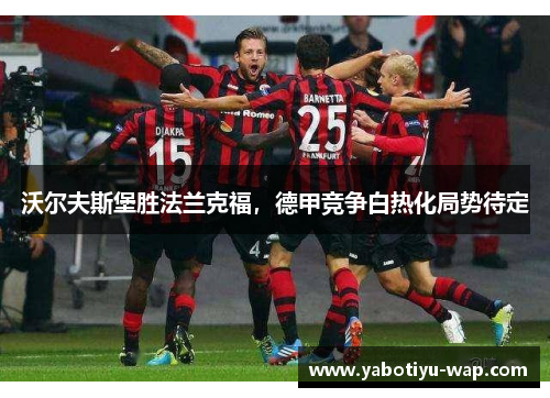 沃尔夫斯堡胜法兰克福，德甲竞争白热化局势待定