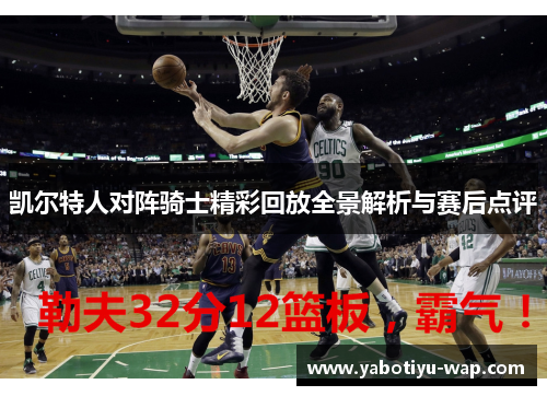 凯尔特人对阵骑士精彩回放全景解析与赛后点评