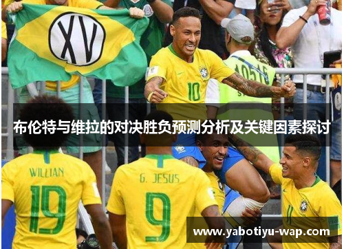 布伦特与维拉的对决胜负预测分析及关键因素探讨