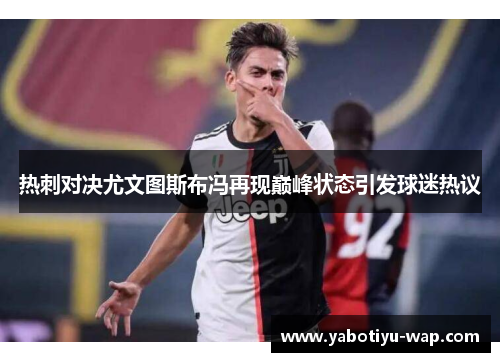 热刺对决尤文图斯布冯再现巅峰状态引发球迷热议